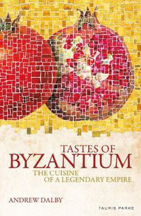 Cover image for Tastes of Byzantium: The Cuisine of a Legendary Empire