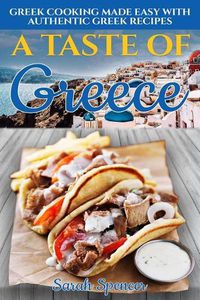 Cover image for A Taste of Greece: Greek Cooking Made Easy with Authentic Greek Recipes