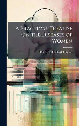 Cover image for A Practical Treatise On the Diseases of Women
