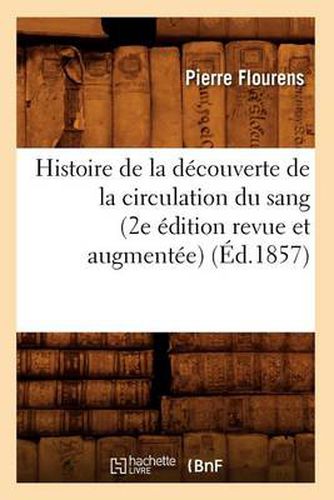 Histoire de la Decouverte de la Circulation Du Sang (2e Edition Revue Et Augmentee) (Ed.1857)