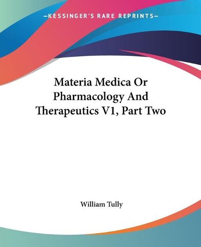 Cover image for Materia Medica or Pharmacology and Therapeutics V1, Part Two