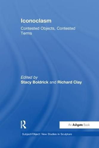 Cover image for Iconoclasm: Contested Objects, Contested Terms