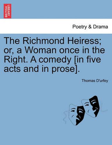 Cover image for The Richmond Heiress; Or, a Woman Once in the Right. a Comedy [In Five Acts and in Prose].