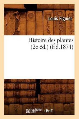 Cover image for Histoire Des Plantes (2e Ed.) (Ed.1874)