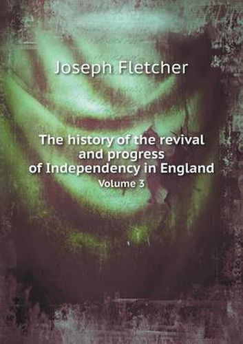 The history of the revival and progress of Independency in England Volume 3