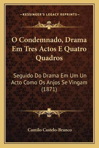 O Condemnado, Drama Em Tres Actos E Quatro Quadros: Seguido Do Drama Em Um Un Acto Como OS Anjos Se Vingam (1871)