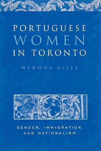 Cover image for Portuguese Women in Toronto: Gender, Immigration, and Nationalism