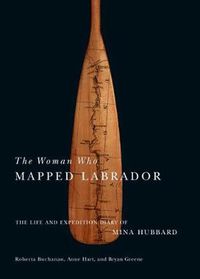 Cover image for The Woman Who Mapped Labrador: The Life and Expedition Diary of Mina Hubbard