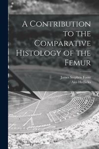 Cover image for A Contribution to the Comparative Histology of the Femur