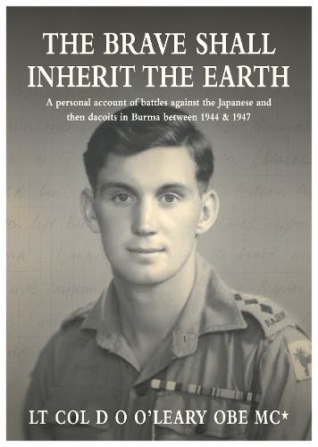 Cover image for The BRAVE SHALL INHERIT THE EARTH: A personal account of battles against the Japanese and then dacoits in Burma between 1944 & 1947