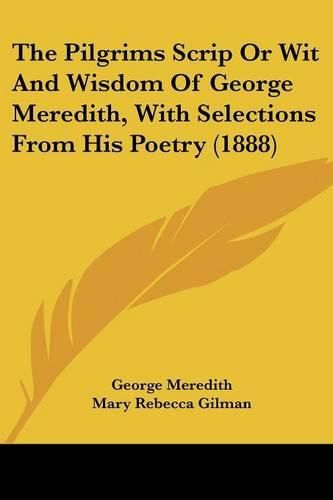 The Pilgrims Scrip or Wit and Wisdom of George Meredith, with Selections from His Poetry (1888)