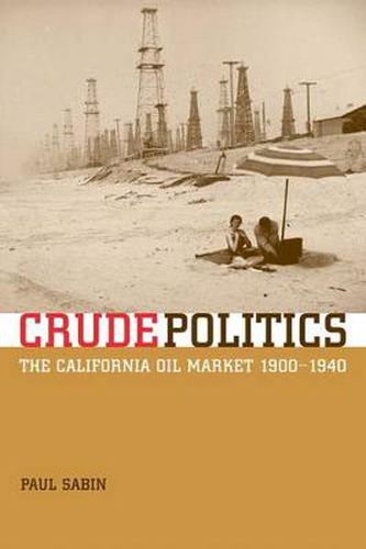 Cover image for Crude Politics: The California Oil Market, 1900-1940