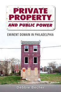 Cover image for Private Property and Public Power: Eminent Domain in Philadelphia