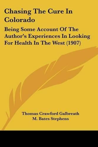 Chasing the Cure in Colorado: Being Some Account of the Author's Experiences in Looking for Health in the West (1907)