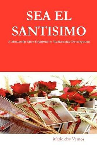 Cover image for Sea El Santisimo: A Manual for Misa Espiritual & Mediumship Development