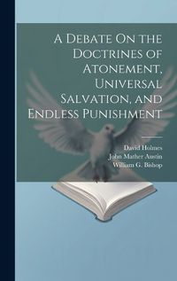 Cover image for A Debate On the Doctrines of Atonement, Universal Salvation, and Endless Punishment