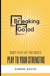 Cover image for Breaking Good: Don't Play by the Rules, Play to Your Strengths.