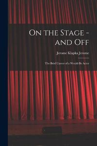 Cover image for On the Stage - and off: the Brief Career of a Would-be Actor