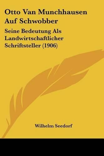 Cover image for Otto Van Munchhausen Auf Schwobber: Seine Bedeutung ALS Landwirtschaftlicher Schriftsteller (1906)