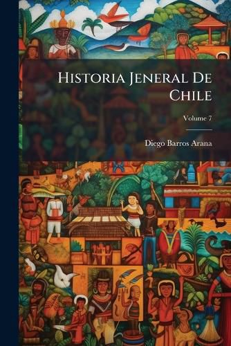 Cover image for Historia Jeneral de Chile, Volume 7