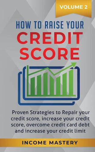 Cover image for How to Raise your Credit Score: Proven Strategies to Repair Your Credit Score, Increase Your Credit Score, Overcome Credit Card Debt and Increase Your Credit Limit Volume 2