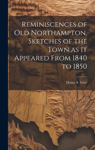 Cover image for Reminiscences of old Northampton, Sketches of the Town as it Appeared From 1840 to 1850