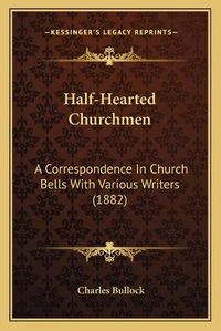 Cover image for Half-Hearted Churchmen: A Correspondence in Church Bells with Various Writers (1882)