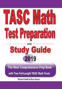 Cover image for TASC Math Test Preparation and study guide: The Most Comprehensive Prep Book with Two Full-Length TASC Math Tests