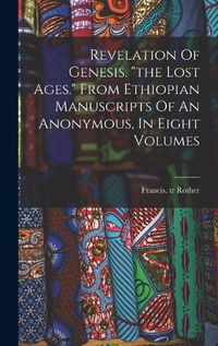 Cover image for Revelation Of Genesis. "the Lost Ages." From Ethiopian Manuscripts Of An Anonymous, In Eight Volumes