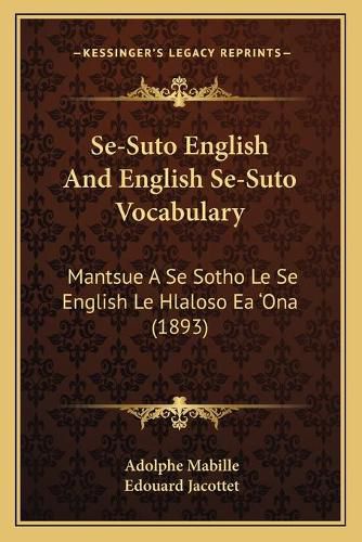 Cover image for Se-Suto English and English Se-Suto Vocabulary: Mantsue a Se Sotho Le Se English Le Hlaloso EA 'Ona (1893)