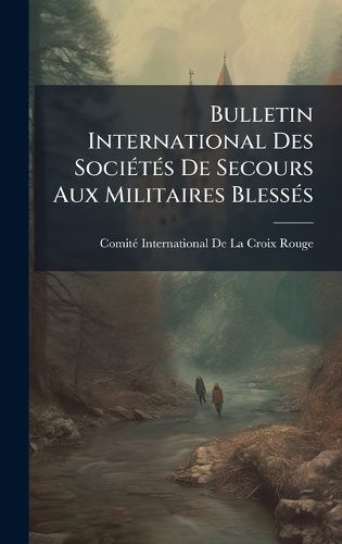 Cover image for Bulletin International Des SociA(c)tA(c)s De Secours Aux Militaires BlessA(c)s