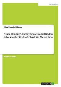 Cover image for Dark Heart(s). Family Secrets and Hidden Selves in the Work of Charlotte Mendelson