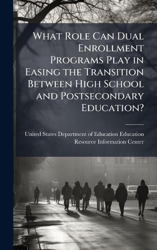 Cover image for What Role Can Dual Enrollment Programs Play in Easing the Transition Between High School and Postsecondary Education?