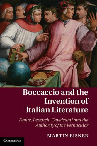 Cover image for Boccaccio and the Invention of Italian Literature: Dante, Petrarch, Cavalcanti, and the Authority of the Vernacular