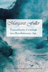 Cover image for Margaret Fuller: Transatlantic Crossings in a Revolutionary Age