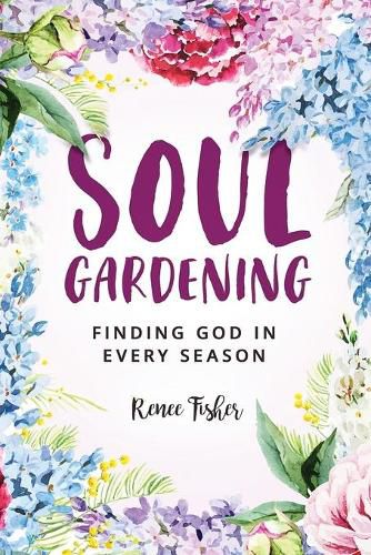 Cover image for Soul Gardening: Finding God in Every Season