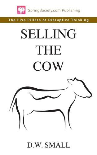 Cover image for Selling The Cow: The Five Pillars of Disruptive Thinking