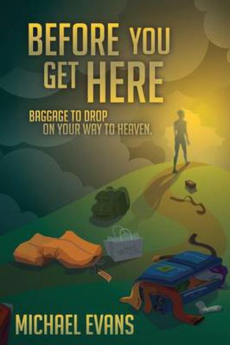 Cover image for Before You Get Here: Baggage to Drop On Your Way to Heaven