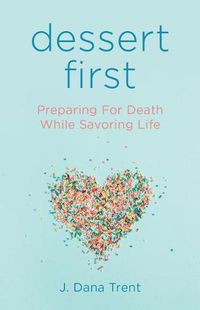 Cover image for Dessert First: Preparing for Death While Savoring Life