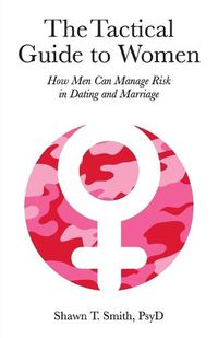 Cover image for The Tactical Guide to Women: How Men Can Manage Risk in Dating and Marriage