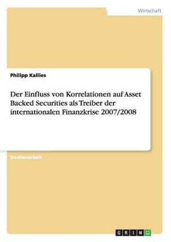 Cover image for Der Einfluss Von Korrelationen Auf Asset Backed Securities ALS Treiber Der Internationalen Finanzkrise 2007/2008