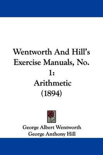 Wentworth and Hill's Exercise Manuals, No. 1: Arithmetic (1894)