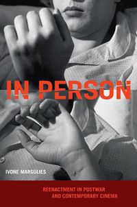 Cover image for In Person: Reenactment in Postwar and Contemporary Cinema