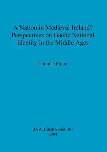 Cover image for A nation in Medieval Ireland Perspectives on Gaelic national identity in the Middle Ages