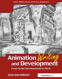 Cover image for Animation Writing and Development: From Script Development to Pitch