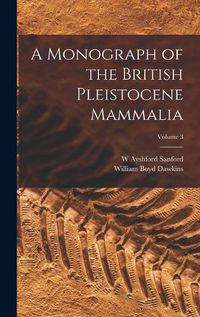 Cover image for A Monograph of the British Pleistocene Mammalia; Volume 3