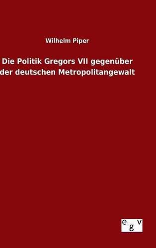 Cover image for Die Politik Gregors VII gegenuber der deutschen Metropolitangewalt