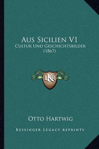 Aus Sicilien V1: Cultur Und Geschichtsbilder (1867)