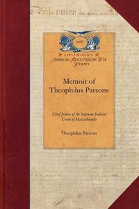 Cover image for Memoir of Theophilus Parsons: Chief Justice of the Supreme Judicial Court of Massachusetts; With Notices of Some of His Contemporaries