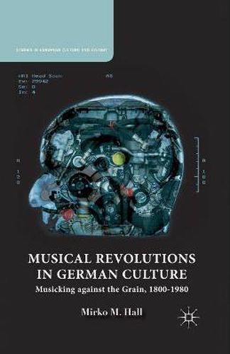 Cover image for Musical Revolutions in German Culture: Musicking against the Grain, 1800-1980